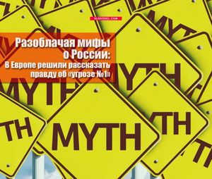 РАЗОБЛАЧАЯ МИФЫ О РОССИИ: В ЕВРОПЕ РЕШИЛИ РАССКАЗАТЬ ПРАВДУ ОБ «УГРОЗЕ №1»