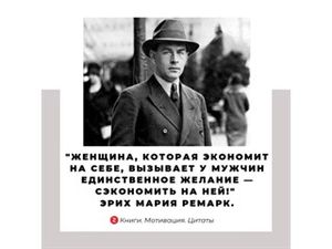 "Женщина, которая экономит на себе, вызывает у мужчин единственное желание — сэкономить на ней!" Эрих Мария Ремарк