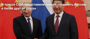 В прессе США представили способ «отдалить Россию и Китай друг от друга»