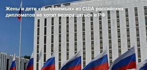 Жены и дети «выгоняемых» из США российских дипломатов не хотят возвращаться в РФ
