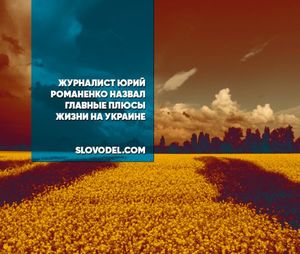 Журналист юрий романенко назвал главные плюсы жизни на украине